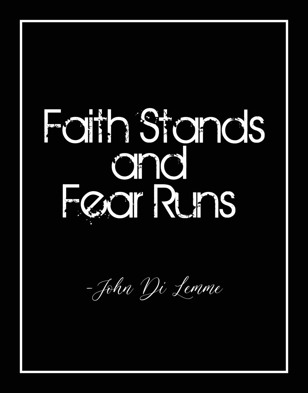 Faith Stands and Fear Runs Poster with Quote by John Di Lemme